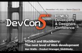HTML5 and  BlackBerry: The  next level of Web  development Ken Wallis – Product Manager, WebWorks