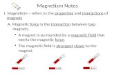 Magnetism Notes I. Magnetism – refers to the  properties  and  interactions  of  magnets