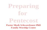 Preparing for  Pentecost Pastor  Mark Schwarzbauer PhD Family Worship  Center