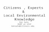 Citizens , Experts  &  Local Environmental Knowledge Ken  Salo DURP at UIUC kensalo@illinois.edu