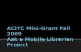 ACITC Mini-Grant Fall 2009 Ask a Mobile Librarian Project