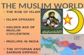 THE RISE OF ISLAM ISLAM SPREADS GOLDEN AGE OF MUSLIM CIVILIZATION MUSLIMS IN INDIA