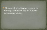 Name of a prisoner camp in Georgia where 1/3 of Union prisoners died.