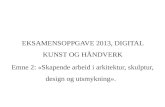 EKSAMENSOPPGAVE 2013, DIGITAL KUNST OG HÅNDVERK