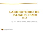 LABORATORIO DE PARALELISMO 2012 Agustin Arruabarrena  - Idoia  Cearreta