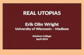 Real Utopias Erik Olin Wright University of Wisconsin – Madison Denison College April 2014