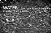 WATER-  Photograph water, any kind o f water, from a drop…