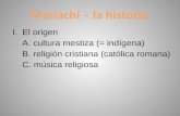 I .  El origen     A. cultura mestiza (= indígena)     B. religión cristiana (católica romana)     C. música  religiosa