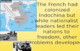 The French had c olonized I ndochina but while nationalist  leaders led their nations to  freedom, other problems developed.