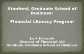 Stanford, Graduate School of Business: Financial Literacy Program Jack Edwards Director of Financial Aid Stanford, Graduate School of Business
