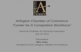Arlington Chamber of Commerce “Center for A Competitive Workforce” American Chamber of Commerce Executives July 24, 2013 Presentation Wes Jurey