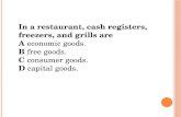 In  a restaurant, cash registers, freezers, and grills are A  economic goods. B  free goods. C  consumer goods. D  capital goods.