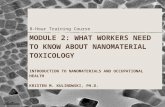 Module 2: What Workers Need to Know about Nanomaterial Toxicology  Introduction to Nanomaterials and  Occupational Health Kristen M. Kulinowski, Ph.D.