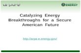Catalyzing  Energy  Breakthroughs  for  a  Secure  American  Future