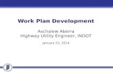 Work Plan Development Aschalew Aberra Highway Utility Engineer, INDOT January 22, 2014
