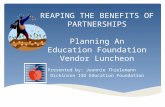 REAPING THE BENEFITS OF PARTNERSHIPS Planning An Education Foundation Vendor Luncheon