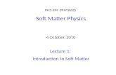 PH3-SM  (PHY3032)  Soft Matter Physics 4 October, 2010 Lecture 1:  Introduction to Soft Matter