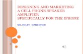 Designing and Marketing  a  Cell Phone Speaker  Amplifier  Specifically for the iPhone Mr . Colby  - Marketing