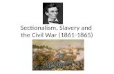 Sectionalism, Slavery and  the Civil War (1861-1865)