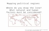 Mapping political regions  Where do you draw the line? What natural and human factors must be considered?