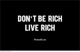 Don't be rich, live rich