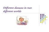Different  diseases in two different worlds