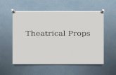 Theatrical Props. What is a Prop? Types of Stage Properties O Set Props - Larger, movable items that are not build into the set, in which the actors.