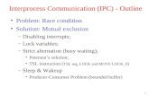 1 Interprocess Communication (IPC) - Outline Problem: Race condition Solution: Mutual exclusion â€“Disabling interrupts; â€“Lock variables; â€“Strict alternation