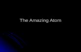 The Amazing Atom. Atoms All matter is made of very tiny particles All matter is made of very tiny particles These atoms have the same properties as larger.