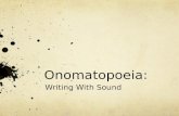 Onomatopoeia: Writing With Sound. What does this funny word mean?! Onomatopoeia: A word that imitates or represents a sound.