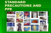 STANDARD PRECAUTIONS AND PPE. Standard Precautions  Previously called Universal Precautions  Assumes blood and body fluid of ANY patient could be infectious.