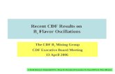 Recent CDF Results on B s Flavor Oscillations The CDF B s Mixing Group CDF Executive Board Meeting 13 April 2006 J. Kroll (Penn), F. Bedeschi(INFN – Pisa),