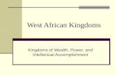 West African Kingdoms Kingdoms of Wealth, Power, and Intellectual Accomplishment.
