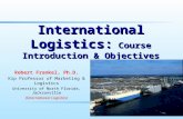 International Logistics: Course Introduction & Objectives Robert Frankel, Ph.D. Kip Professor of Marketing & Logistics University of North Florida, Jacksonville.