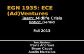 Team: Midlife Crisis Robot: Gerald Fall 2013 Team Members: Travis Andrews Bryan Capps Austin Marcellus.