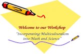 Welcome to our Workshop Welcome to our Workshop “Incorporating Multiculturalism into Math and Science”