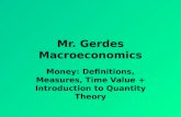 Mr. Gerdes Macroeconomics Money: Definitions, Measures, Time Value + Introduction to Quantity Theory.