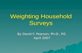 Weighting Household Surveys By David F. Pearson, Ph.D., P.E. April 2007.