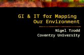 GI & IT for Mapping Our Environment Nigel Trodd Coventry University.