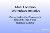 Multi Location Workplace Initiative Presented to the Governor’s Telework Task Force October 5, 2005 Michael Shear POCKETS Distributed Workplace Alternative,