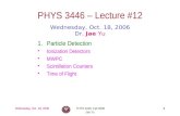 Wednesday, Oct. 18, 2006PHYS 3446, Fall 2006 Jae Yu 1 PHYS 3446 – Lecture #12 Wednesday, Oct. 18, 2006 Dr. Jae Yu 1.Particle Detection Ionization Detectors.
