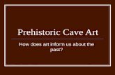 Prehistoric Cave Art How does art inform us about the past?