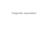 Magnetic separation. Overview Material is separated based on magnetic susceptibility Highly magnetic material is removed using a hand magnet Weakly magnetic.