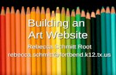 Building an Art Website Rebecca Schmitt Root rebecca.schmitt@fortbend.k12.tx.us.