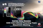 Facilitating the deployment of international roaming service for CDMA operators around the world Carrier Only Session CDG International Roaming Team Maastricht.