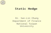 Static Hedge Dr. San-Lin Chung Department of Finance National Taiwan University.