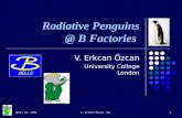 April 11, 2006V. Erkcan Özcan, UCL1 Radiative Penguins @ B Factories V. Erkcan Özcan University College London.