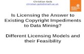 Christian Geib christian.geib@strath.ac.uk Is Licensing the Answer to Existing Copyright Impediments to Data Mining? Different Licensing Models and their.