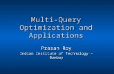 Multi-Query Optimization and Applications Prasan Roy Indian Institute of Technology - Bombay.