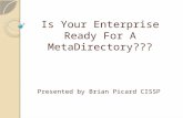 Is Your Enterprise Ready For A MetaDirectory??? Presented by Brian Picard CISSP.